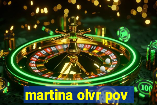 martina olvr pov